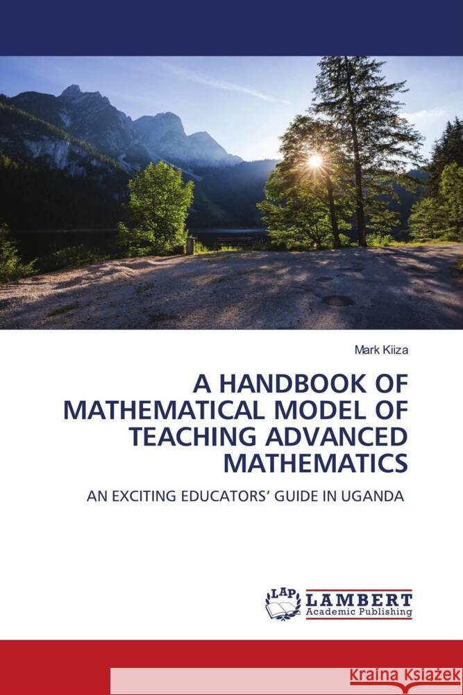 A HANDBOOK OF MATHEMATICAL MODEL OF TEACHING ADVANCED MATHEMATICS KIIZA, Mark 9786205519936 LAP Lambert Academic Publishing - książka