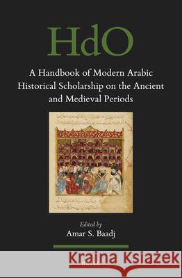 A Handbook of Modern Arabic Historical Scholarship on the Ancient and Medieval Periods Amar S. Baadj 9789004460072 Brill - książka