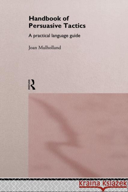 A Handbook of Persuasive Tactics: A Practical Language Guide Mulholland, Joan 9781138868274 Taylor & Francis Group - książka