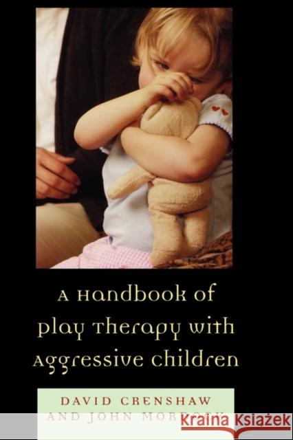 A Handbook of Play Therapy with Aggressive Children David A. Crenshaw John B. Mordock 9780765700315 Jason Aronson - książka