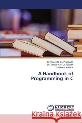 A Handbook of Programming in C Rinesh S. Prajith Sridhar K. P. Aru Shafeena Karim A 9786207805310 LAP Lambert Academic Publishing - książka