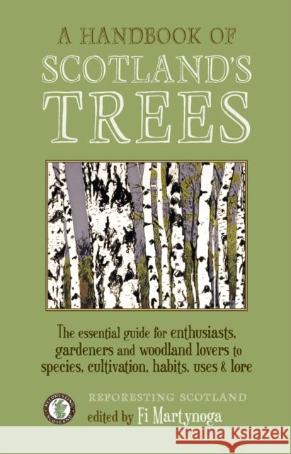 A Handbook of Scotland's Trees: The Essential Guide for Enthusiasts, Gardeners and Woodland Lovers to Species, Cultivation, Habits, Uses & Lore Fi Martynoga 9781908643827 Saraband (Scotland) Ltd - książka