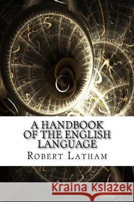 A Handbook of the English Language Robert Gordon Latham 9781975880132 Createspace Independent Publishing Platform - książka