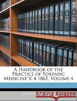 A Handbook of the Practice of Forensic Medicine V. 4 1865, Volume 4 Johann Ludwi Casper 9781144695277  - książka