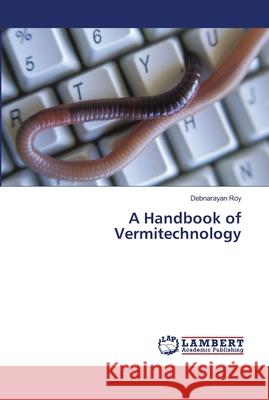 A Handbook of Vermitechnology Roy, Debnarayan 9786139956494 LAP Lambert Academic Publishing - książka