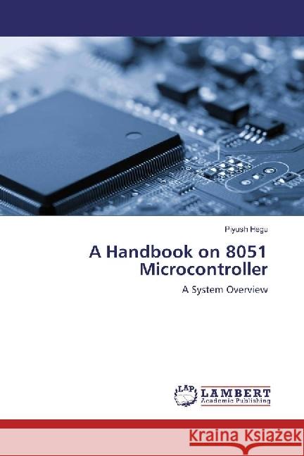 A Handbook on 8051 Microcontroller : A System Overview Hegu, Piyush 9783330035973 LAP Lambert Academic Publishing - książka