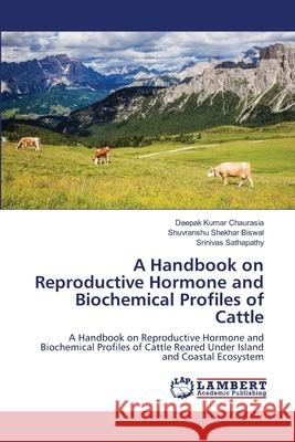 A Handbook on Reproductive Hormone and Biochemical Profiles of Cattle Deepak Kumar Chaurasia Shuvranshu Shekhar Biswal Srinivas Sathapathy 9786203410488 LAP Lambert Academic Publishing - książka