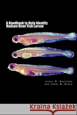 A Handbook to Help Identify Hudson River Fish Larvae Larry G. Arvidson James B. Alber 9781492260394 Createspace - książka