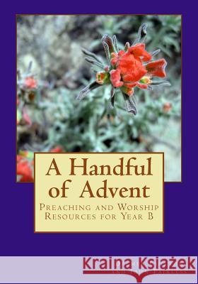 A Handful of Advent: Preaching and Worship Resources for Year B Delmer Chilton John Fairless 9781978167148 Createspace Independent Publishing Platform - książka