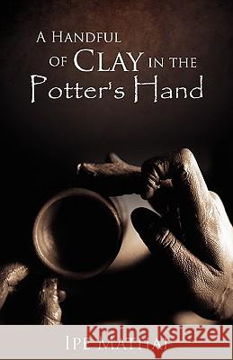 A Handful of Clay in the Potter's Hand Ipe Mathai 9781606476192 Xulon Press - książka