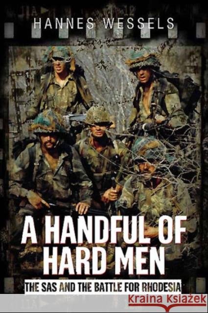 A Handful of Hard Men: The SAS and the Battle for Rhodesia Hannes Wessels 9781612003450 Casemate - książka