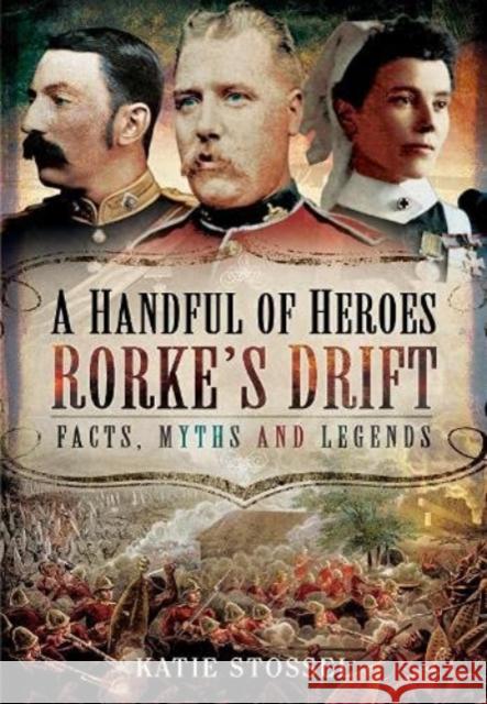 A Handful of Heroes, Rorke's Drift: Facts, Myths and Legends Stossel, Katie 9781399014892 Pen & Sword Books Ltd - książka