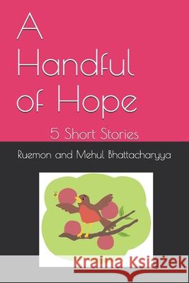 A Handful of Hope: 5 Short Stories Ruemon and Mehul Bhattacharyya Dr Samir K. Bhattacharyya 9781539315469 Createspace Independent Publishing Platform - książka