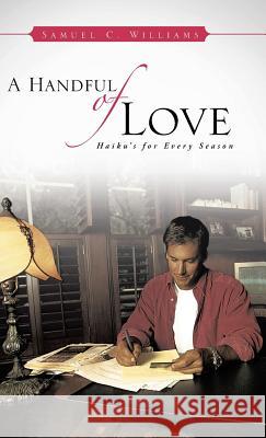 A Handful of Love: Haiku's for Every Season Samuel C. Williams 9781482895902 Authorsolutions (Partridge Singapore) - książka