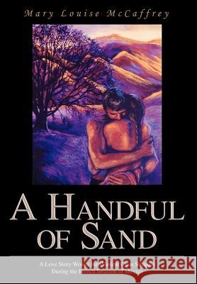 A Handful of Sand: A Love Story Woven Into Violent Class Struggle During the French Invasion of Mexico McCaffrey, Mary Louise 9780595676972 iUniverse - książka