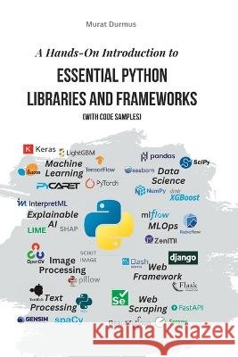 A Hands-On Introduction to Essential Python Libraries and Frameworks (With Code Samples) Murat Durmus   9798385699681 Independently Published - książka