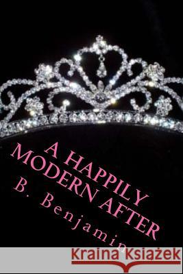 A Happily Modern After: A collection of modern princess stories Benjamin, B. C. 9781502405395 Createspace - książka