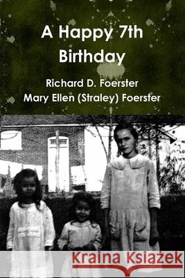 A Happy 7th Birthday Richard D Foerster, Mary Ellen (Straley) Foerster 9781329791862 Lulu.com - książka