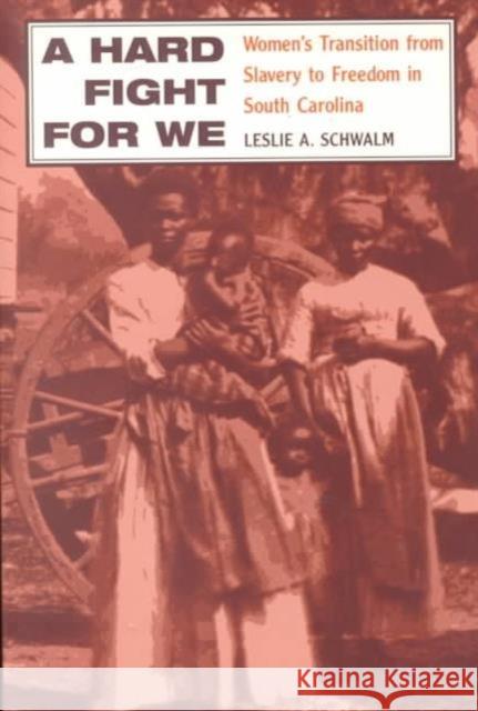 A Hard Fight for We: Women's Transition from Slavery to Freedom in South Carolina Schwalm, Leslie A. 9780252066306 University of Illinois Press - książka