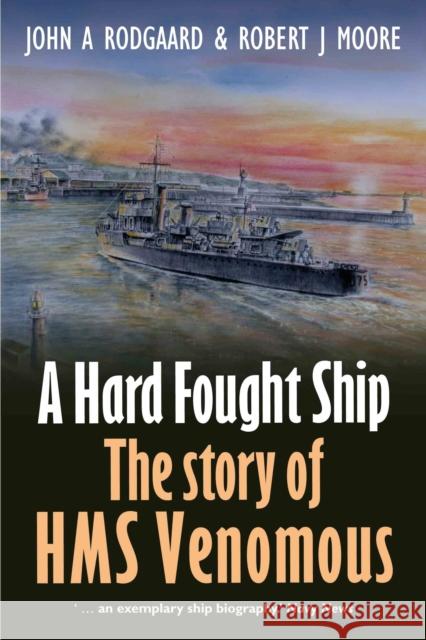 A Hard Fought Ship: The Story of HMS Venomous John A. Rodgaard Estate Of Robert J. Moore 9781036112349 Pen & Sword Books Ltd - książka