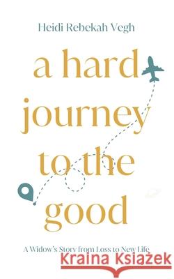 A Hard Journey to the Good Heidi Vegh 9781952840708 United House Publishing - książka