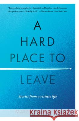 A Hard Place to Leave: Stories from a Restless Life Marcia Desanctis 9781609522063 Travelers' Tales - książka