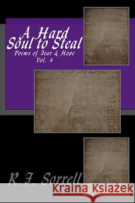 A Hard Soul to Steal: Poems of Fear & Hope - Vol. 4 R. F. Sorrell Howard the Wizard Jarrett 9781508826149 Createspace - książka