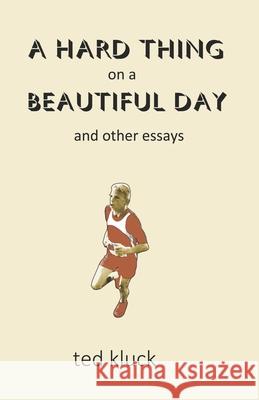 A Hard Thing on a Beautiful Day: and Other Essays Ted Kluck 9781733795401 Gut Check Press - książka