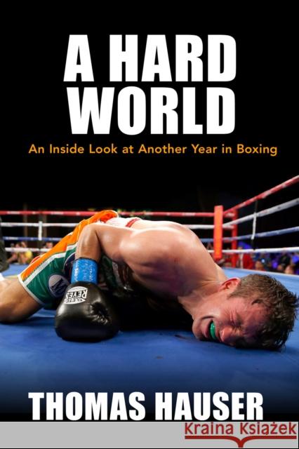 A Hard World: An Inside Look at Another Year in Boxing Thomas Hauser 9781682260135 University of Arkansas Press - książka