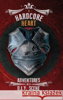 A Hardcore Heart: Adventures in a D.I.Y. Scene David Gamage   9781739363895 Earth Island Books - książka