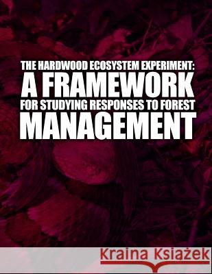 A Hardwood Ecosystem Experiment: A Framework for Studying Responses to Forest Management U. S. Department of Agriculture 9781508627135 Createspace - książka