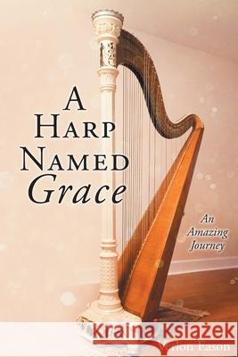 A Harp Named Grace: An Amazing Journey Verlon Eason 9781098067786 Christian Faith - książka