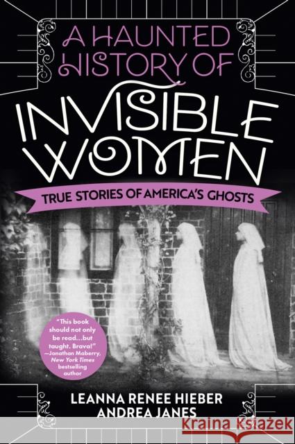 A Haunted History of Invisible Women: True Stories of America's Ghosts Hieber, Leanna Renee 9780806541587 Citadel Press Inc.,U.S. - książka