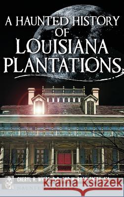 A Haunted History of Louisiana Plantations Cheryl H. White 9781540226617 History Press Library Editions - książka