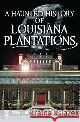 A Haunted History of Louisiana Plantations Cheryl H. White 9781626198753 History Press - książka