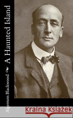 A Haunted Island Algernon Blackwood 9781981152438 Createspace Independent Publishing Platform - książka