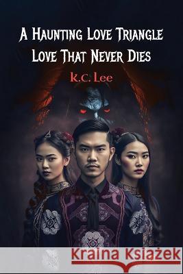 A Haunting Love Triangle: Love That Never Dies K C Lee   9798391815372 Independently Published - książka