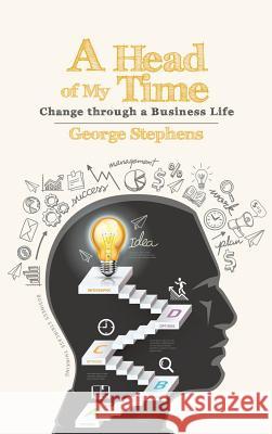 A Head of My Time: Change Through a Business Life George Stephens 9781496980939 Authorhouse - książka