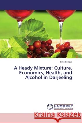 A Heady Mixture: Culture, Economics, Health, and Alcohol in Darjeeling Sundas, Binu 9783844387322 LAP Lambert Academic Publishing - książka