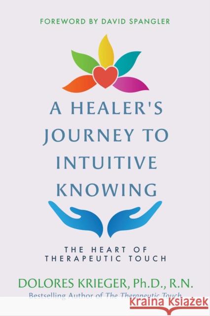 A Healer's Journey to Intuitive Knowing: The Heart of Therapeutic Touch Dolores Krieger 9781591433934 Inner Traditions Bear and Company - książka