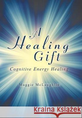 A Healing Gift: Cognitive Energy Healing Maggie McLaughlin 9781982208004 Balboa Press - książka