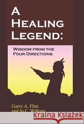 A Healing Legend: Widsom from the Four Directions Flint, Garry a. 9780968519523 Neosolterric Enterprises - książka