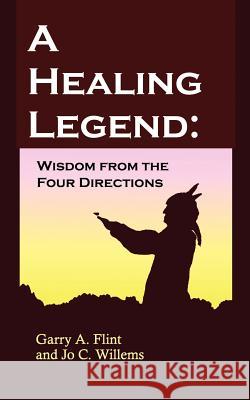 A Healing Legend: Wisdom from the Four Directions Flint, Garry A. 9780968519530 Neosolterric Enterprises - książka