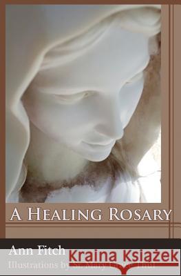 A Healing Rosary Ann Fitch Sr. Mary Grace Thul Amy Fitch 9780615843445 Full Stop Press - książka