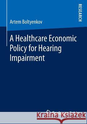A Healthcare Economic Policy for Hearing Impairment Artem Boltyenkov 9783658082369 Springer Gabler - książka