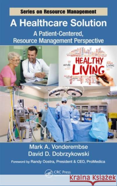 A Healthcare Solution: A Patient-Centered, Resource Management Perspective Vonderembse, Mark A. 9781498758758 CRC Press - książka