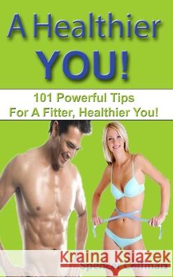 A Healthier You!: 101 Powerful Tips For A Fitter, Healthier You! Coffman, Spencer 9781546618096 Createspace Independent Publishing Platform - książka