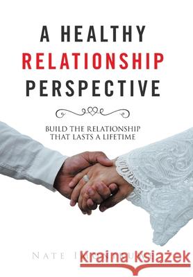 A Healthy Relationship Perspective: Build the Relationship That Lasts a Lifetime Nate Imoniruwe 9781664144118 Xlibris Us - książka