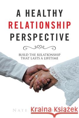 A Healthy Relationship Perspective: Build the Relationship That Lasts a Lifetime Nate Imoniruwe 9781664144125 Xlibris Us - książka