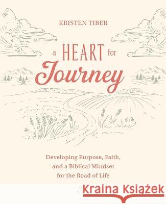 A Heart for Journey: Developing Purpose, Faith, and a Biblical Mindset for the Road of Life Kristen Tiber   9780999587621 Kristen Summers LLC - książka